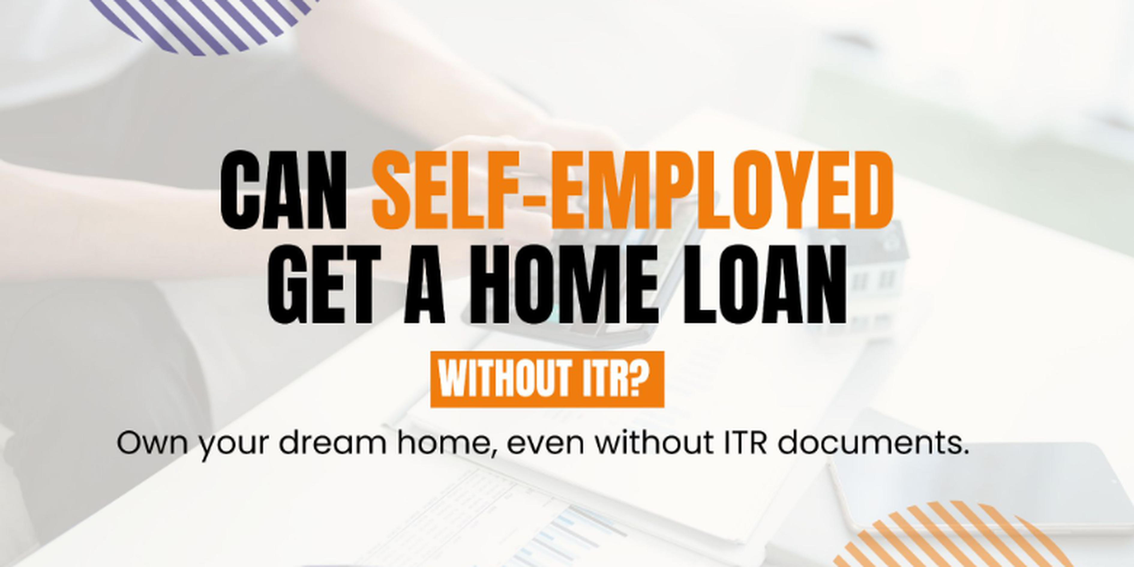 Can Self-Employed Get a Home Loan Without ITR?