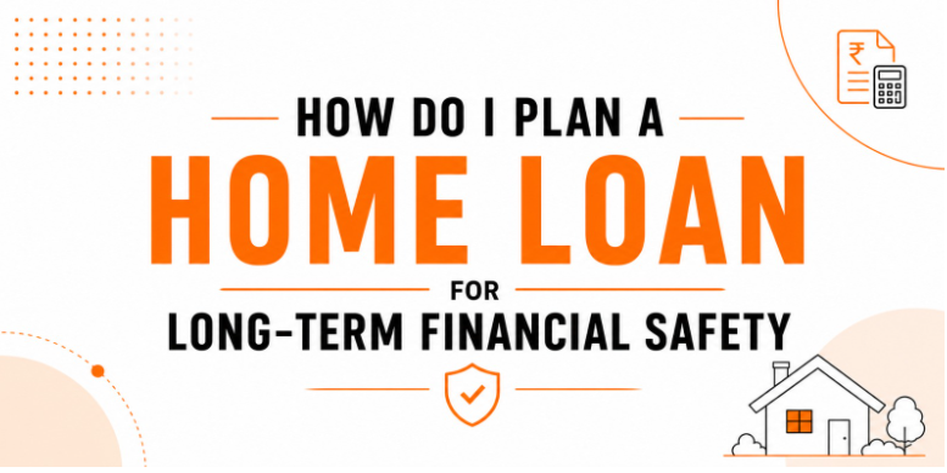 How do I plan a home loan for long-term financial safety
